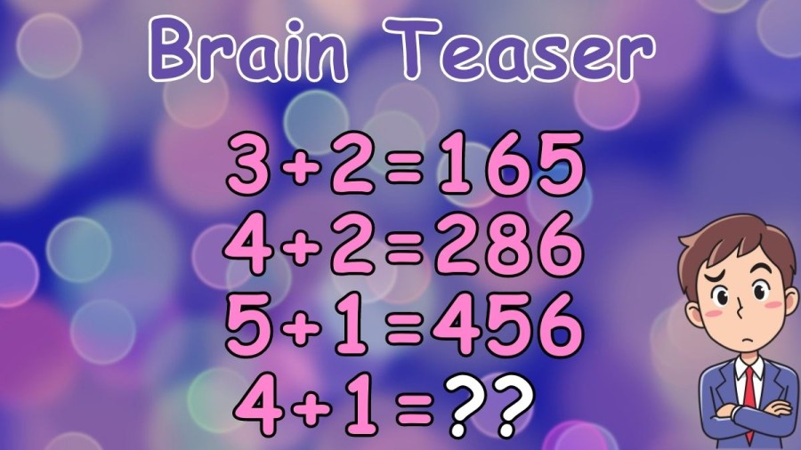 Brain Teaser: How Can you Solve 4+1=? If 3+2=165, 4+2=286, and 5+1=456 Logical Puzzle