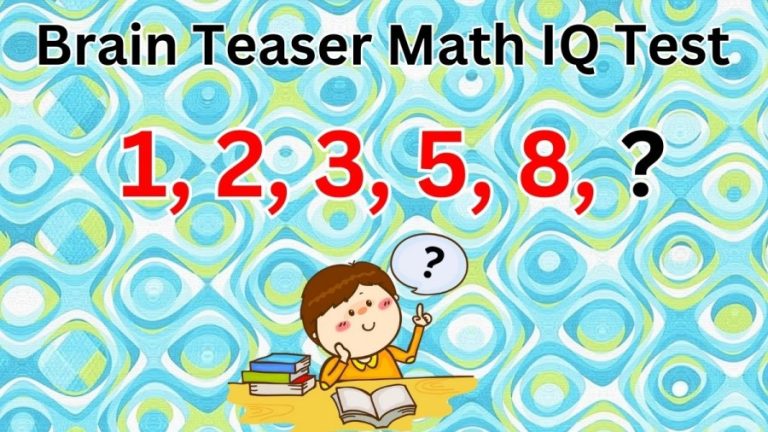 Brain Teaser Math IQ Test: Can you Find the Next Number 1, 2, 3, 5, 8, ?